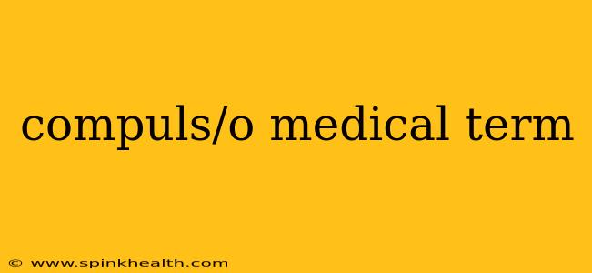 compuls/o medical term