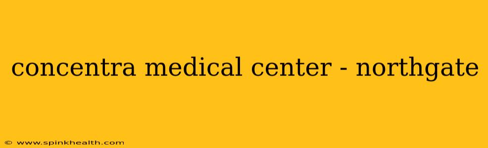 concentra medical center - northgate