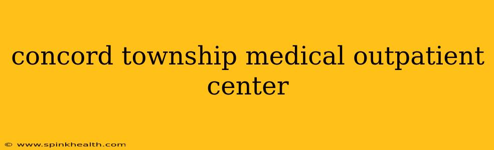 concord township medical outpatient center