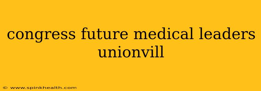 congress future medical leaders unionvill
