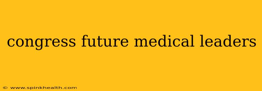 congress future medical leaders