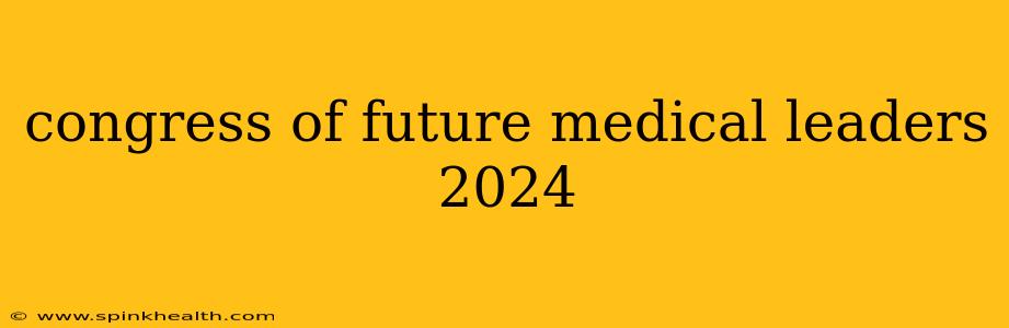 congress of future medical leaders 2024