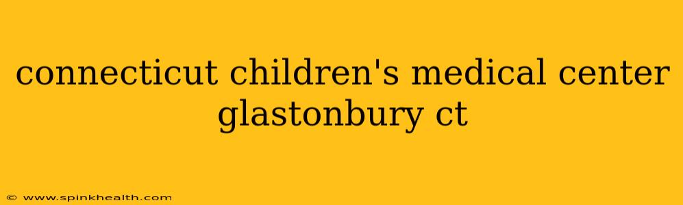 connecticut children's medical center glastonbury ct