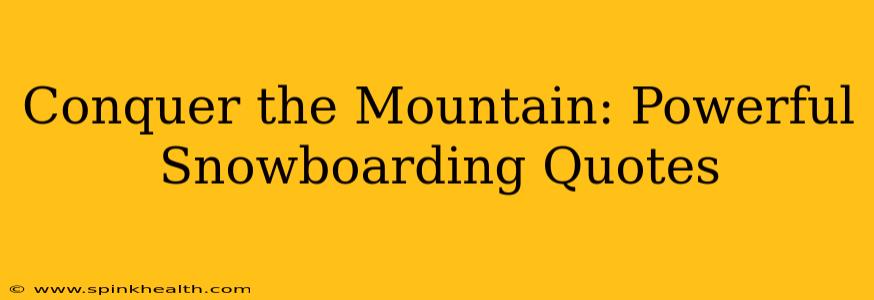 Conquer the Mountain: Powerful Snowboarding Quotes