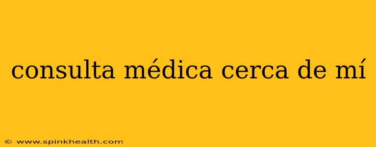 consulta médica cerca de mí