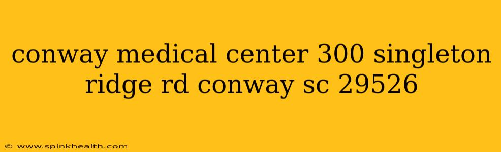 conway medical center 300 singleton ridge rd conway sc 29526