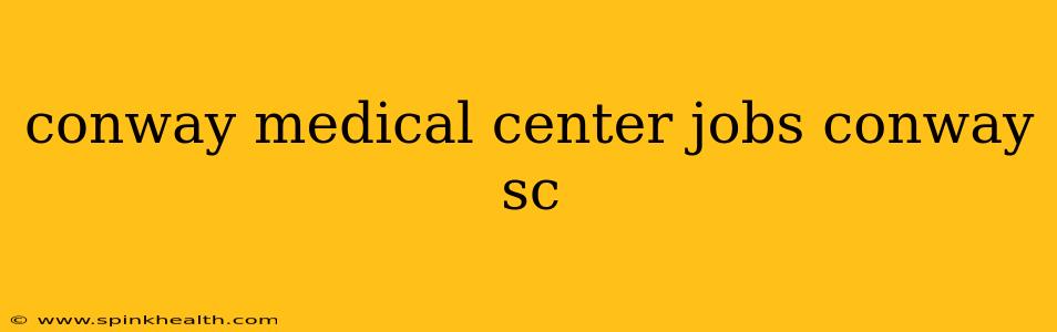 conway medical center jobs conway sc