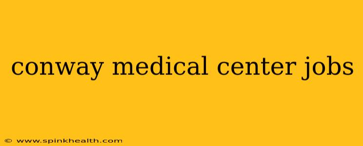 conway medical center jobs