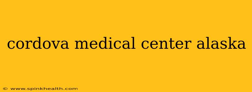 cordova medical center alaska