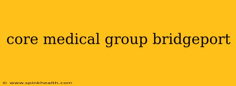 core medical group bridgeport