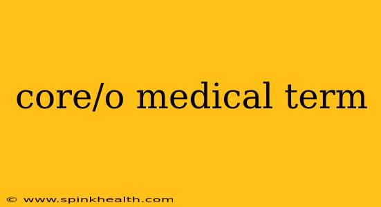 core/o medical term