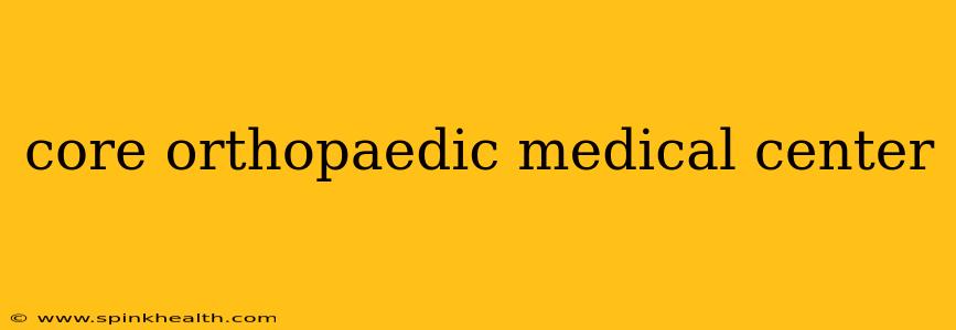 core orthopaedic medical center