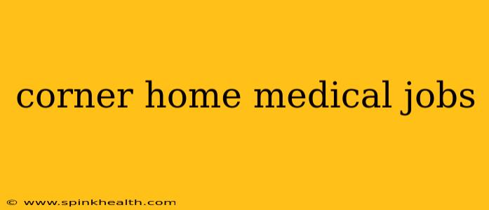corner home medical jobs