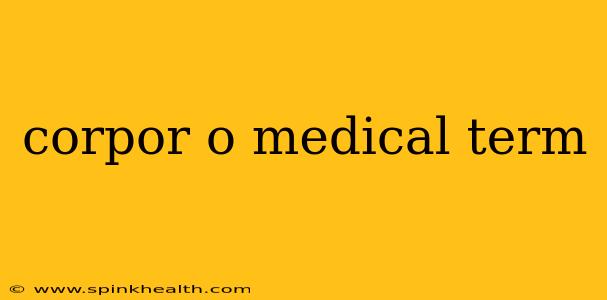 corpor o medical term
