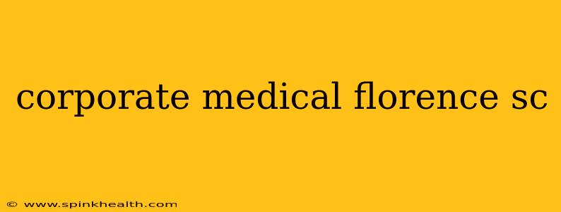 corporate medical florence sc