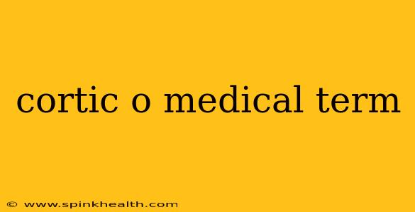 cortic o medical term