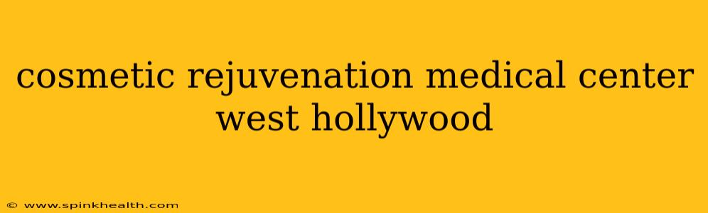 cosmetic rejuvenation medical center west hollywood