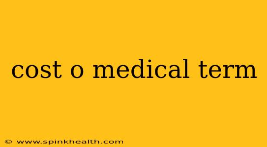 cost o medical term