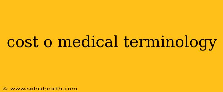 cost o medical terminology