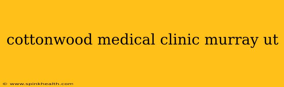 cottonwood medical clinic murray ut