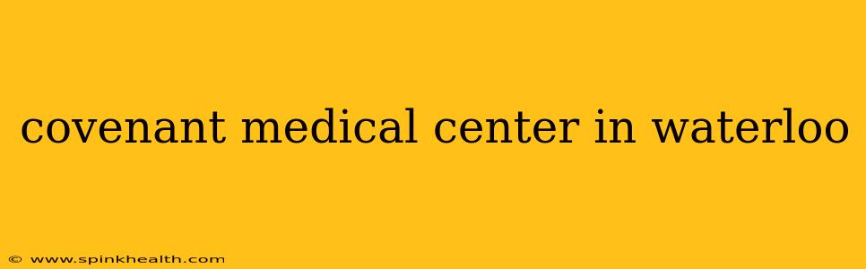 covenant medical center in waterloo