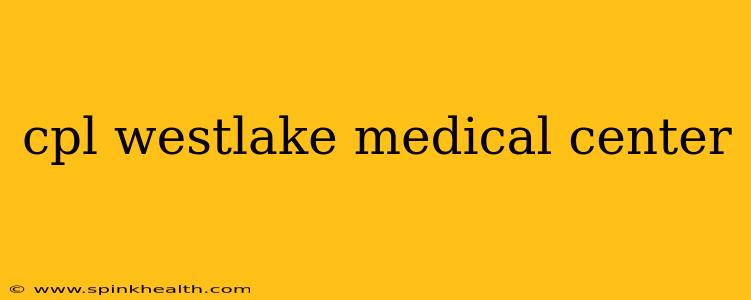 cpl westlake medical center