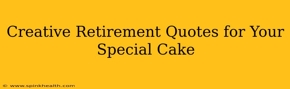 Creative Retirement Quotes for Your Special Cake