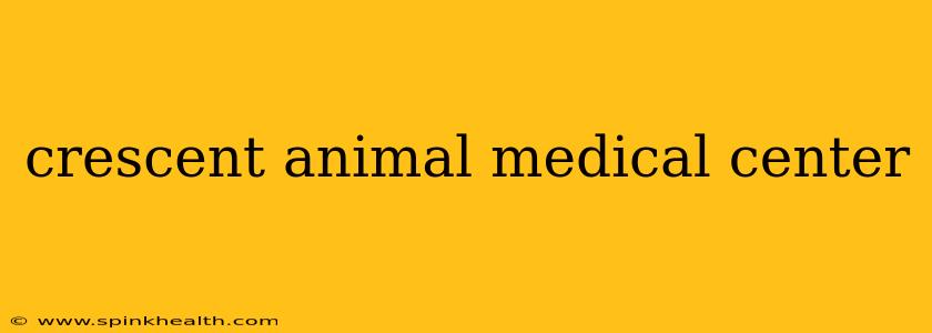 crescent animal medical center