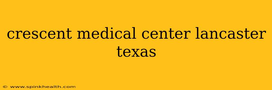 crescent medical center lancaster texas