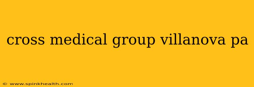 cross medical group villanova pa