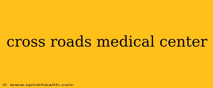 cross roads medical center