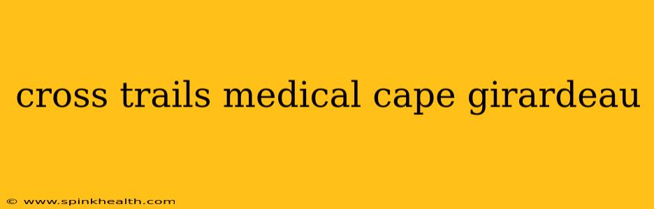 cross trails medical cape girardeau