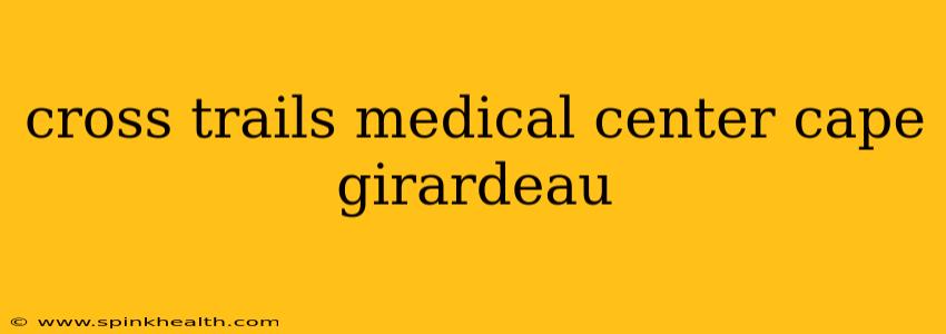 cross trails medical center cape girardeau
