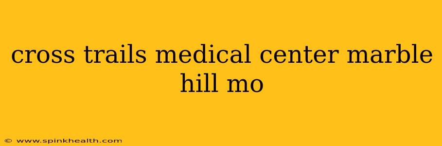 cross trails medical center marble hill mo