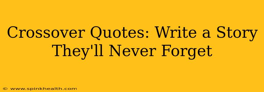 Crossover Quotes: Write a Story They'll Never Forget