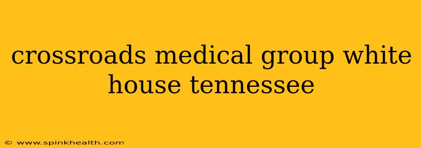 crossroads medical group white house tennessee
