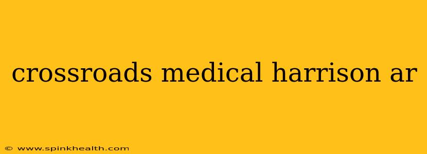 crossroads medical harrison ar