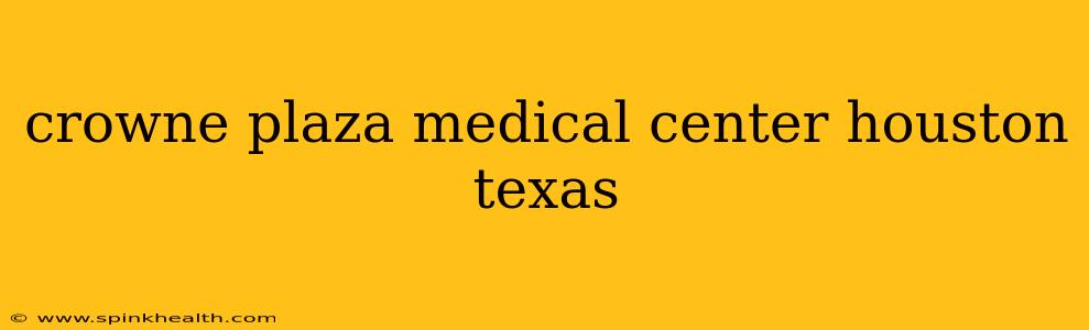 crowne plaza medical center houston texas