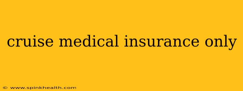 cruise medical insurance only