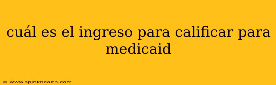 cuál es el ingreso para calificar para medicaid