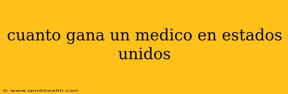 cuanto gana un medico en estados unidos