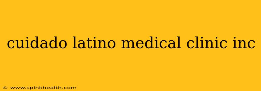 cuidado latino medical clinic inc