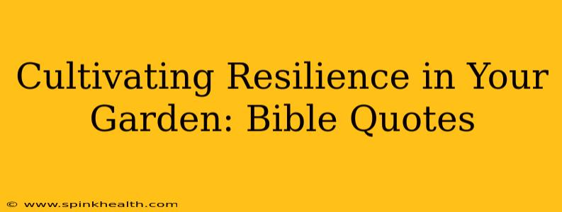 Cultivating Resilience in Your Garden: Bible Quotes