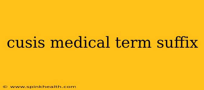 cusis medical term suffix