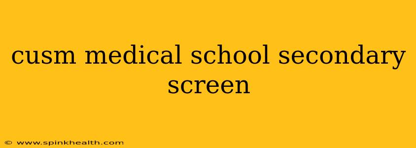 cusm medical school secondary screen