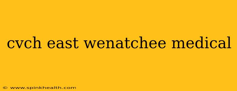 cvch east wenatchee medical