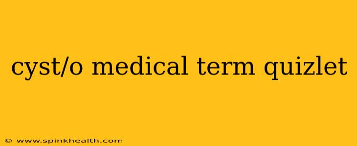 cyst/o medical term quizlet
