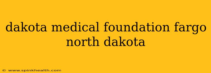 dakota medical foundation fargo north dakota