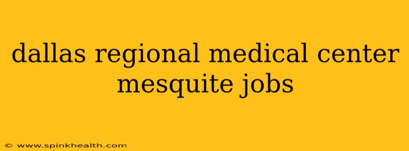 dallas regional medical center mesquite jobs