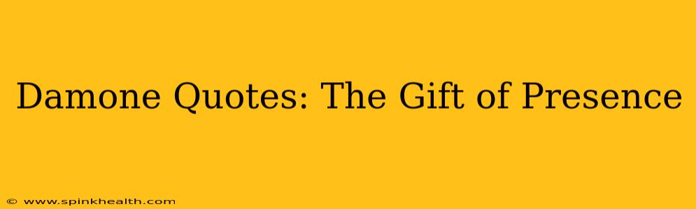 Damone Quotes: The Gift of Presence